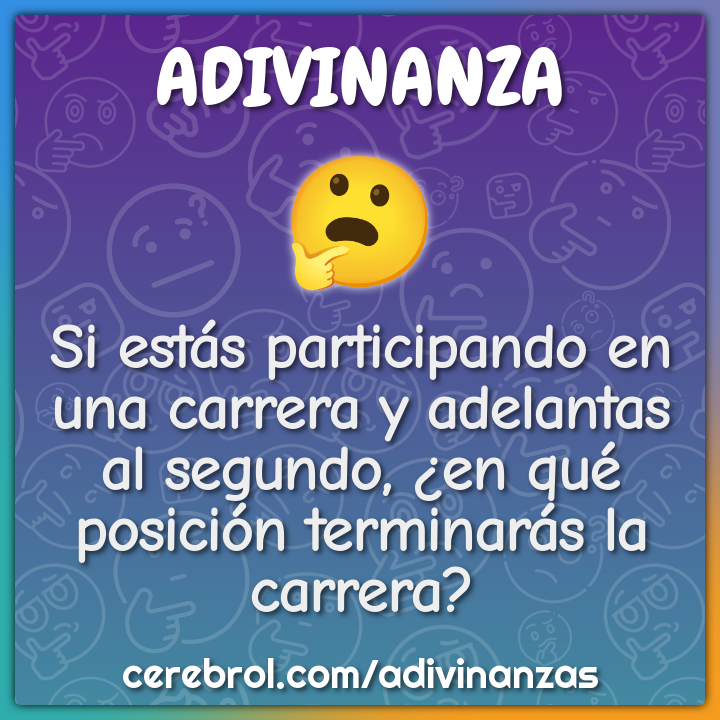 Si estás participando en una carrera y adelantas al segundo, ¿en qué...