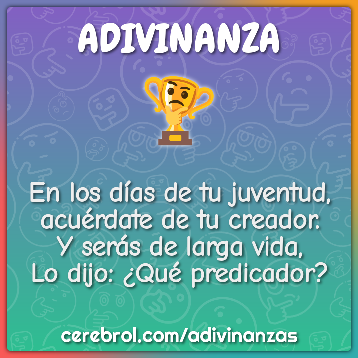 En los días de tu juventud, acuérdate de tu creador. Y serás de larga...