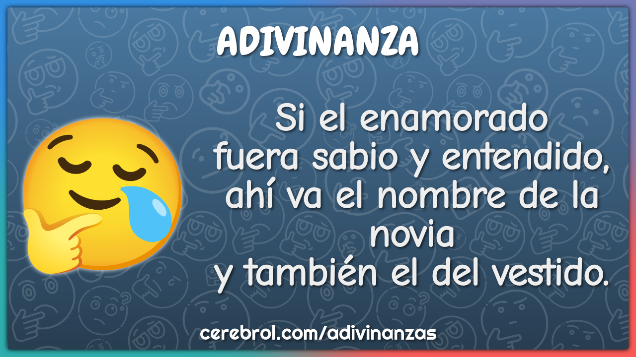 Si el enamorado fuera sabio y entendido, ahí va el nombre de la novia...