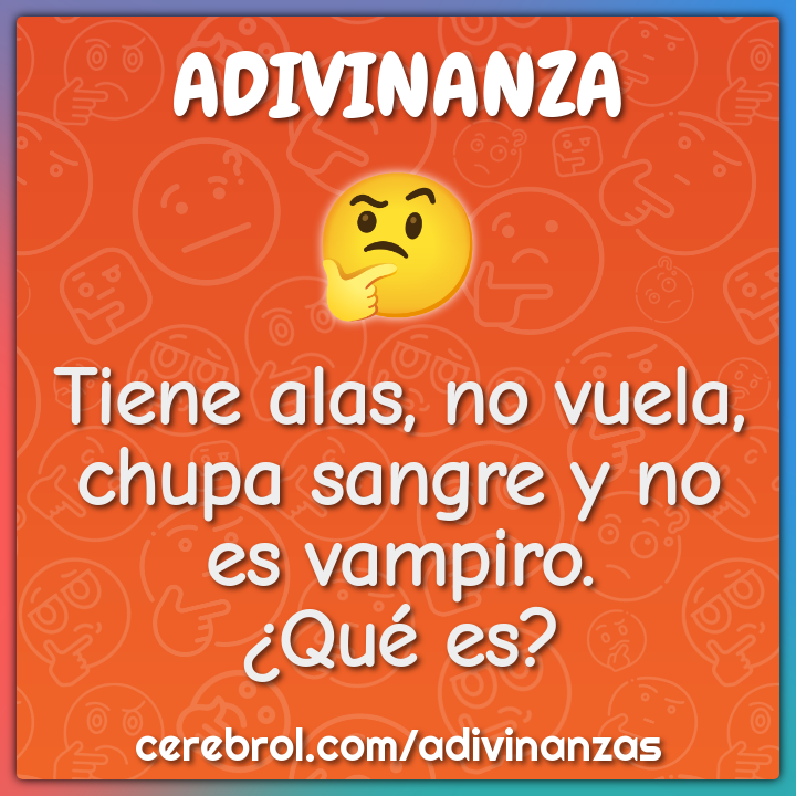 Tiene alas, no vuela, chupa sangre y no es vampiro.
¿Qué es?