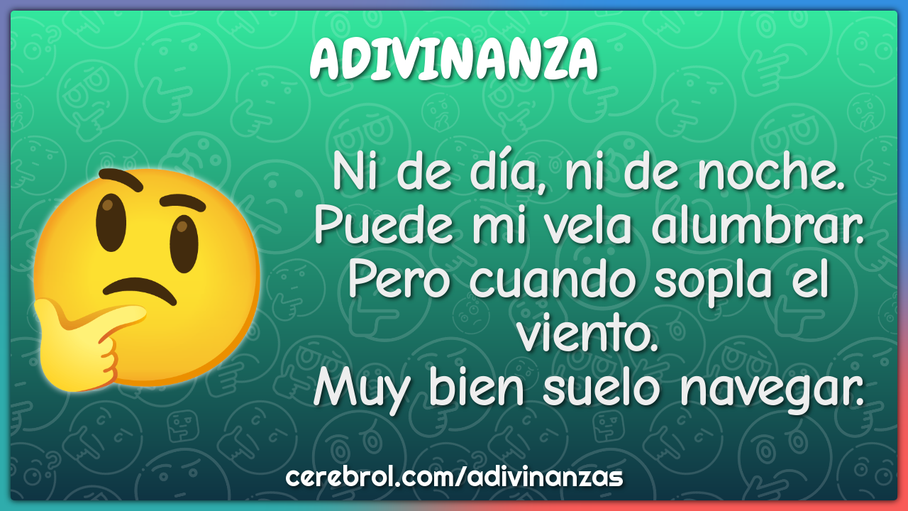 Ni de día, ni de noche. Puede mi vela alumbrar. Pero cuando sopla el...