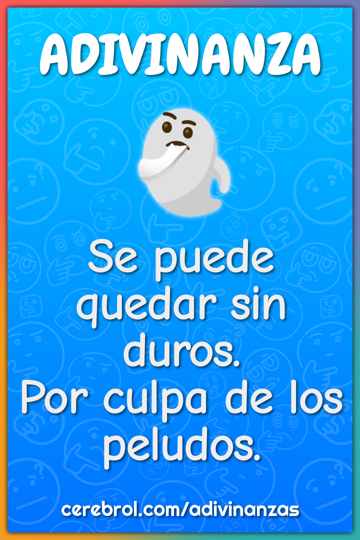 Se puede quedar sin duros.
Por culpa de los peludos.