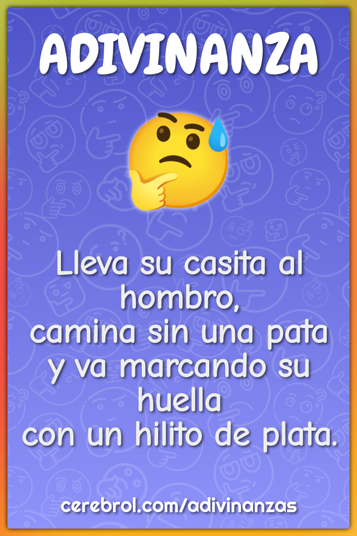 Lleva su casita al hombro, camina sin una pata y va marcando su huella...