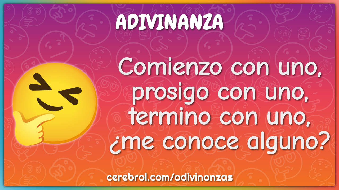 Comienzo con uno,
prosigo con uno,
termino con uno,
¿me conoce alguno?