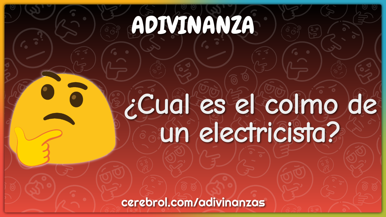 ¿Cual es el colmo de un electricista?