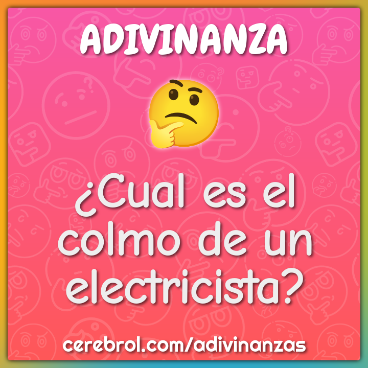 ¿Cual es el colmo de un electricista?