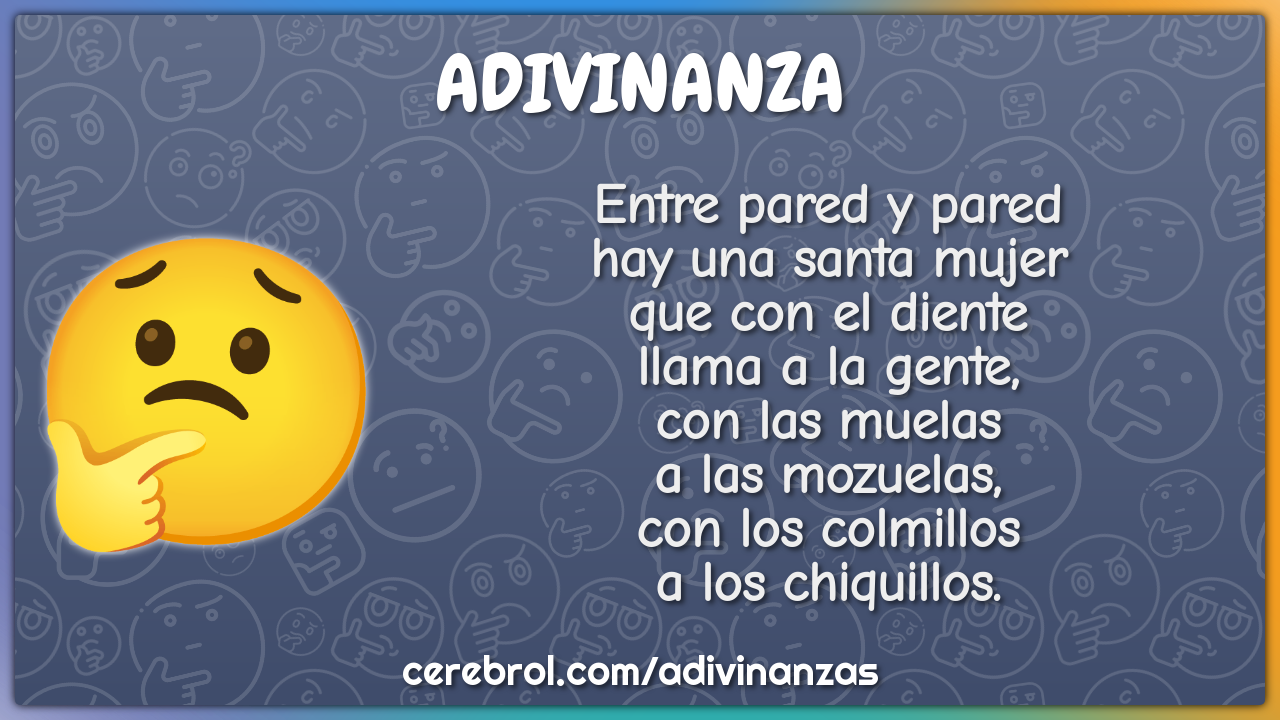 Entre pared y pared hay una santa mujer que con el diente llama a la...