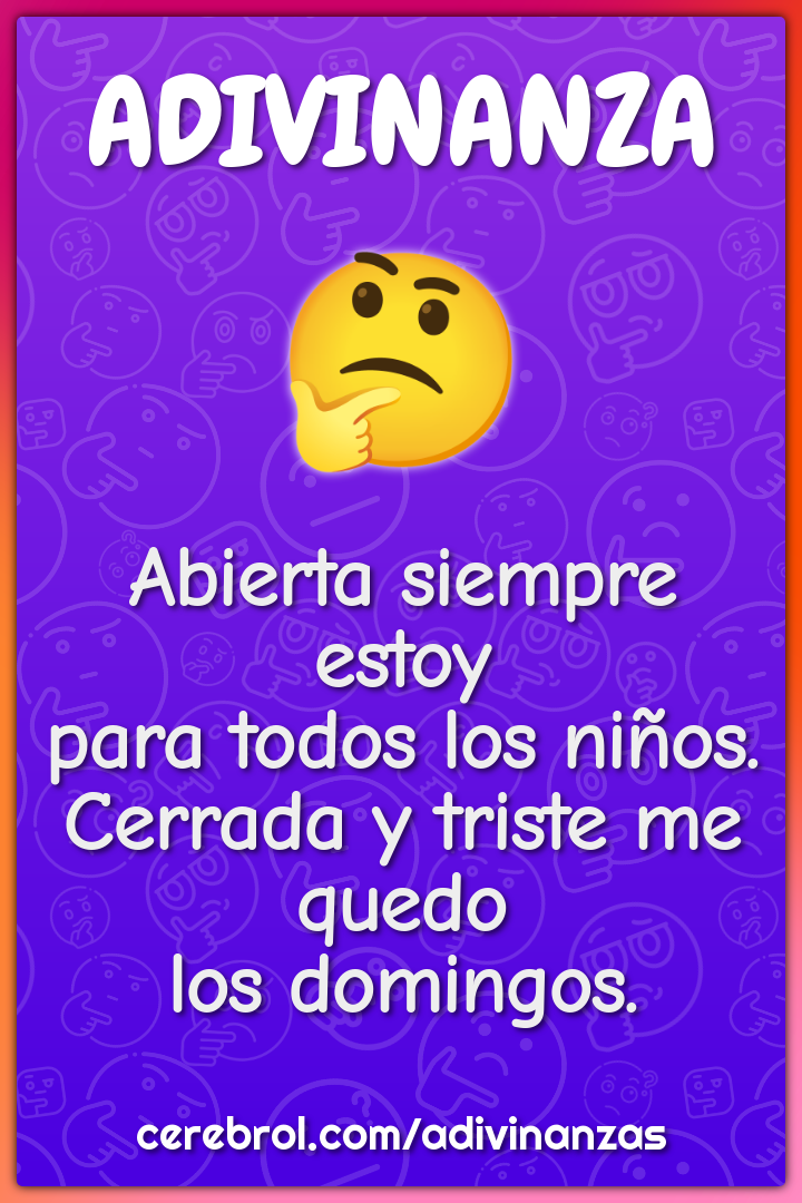 Abierta siempre estoy para todos los niños. Cerrada y triste me quedo...