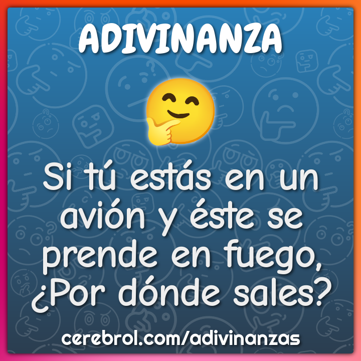 Si tú estás en un avión y éste se prende en fuego, ¿Por dónde sales?