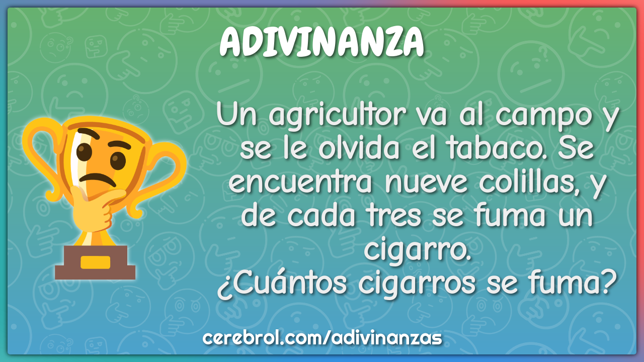 Un agricultor va al campo y se le olvida el tabaco. Se encuentra nueve...