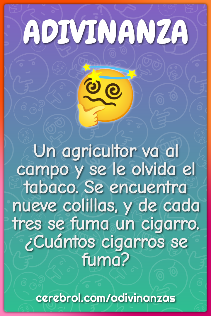 Un agricultor va al campo y se le olvida el tabaco. Se encuentra nueve...