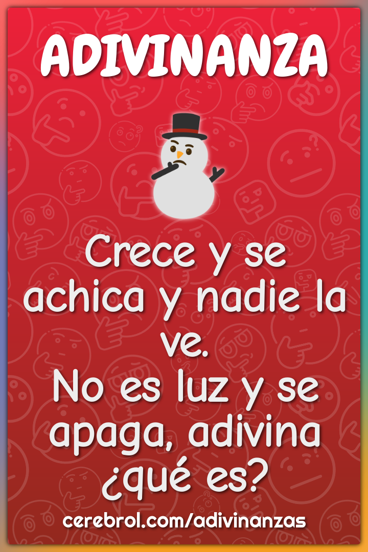 Crece y se achica y nadie la ve. No es luz y se apaga, adivina ¿qué...