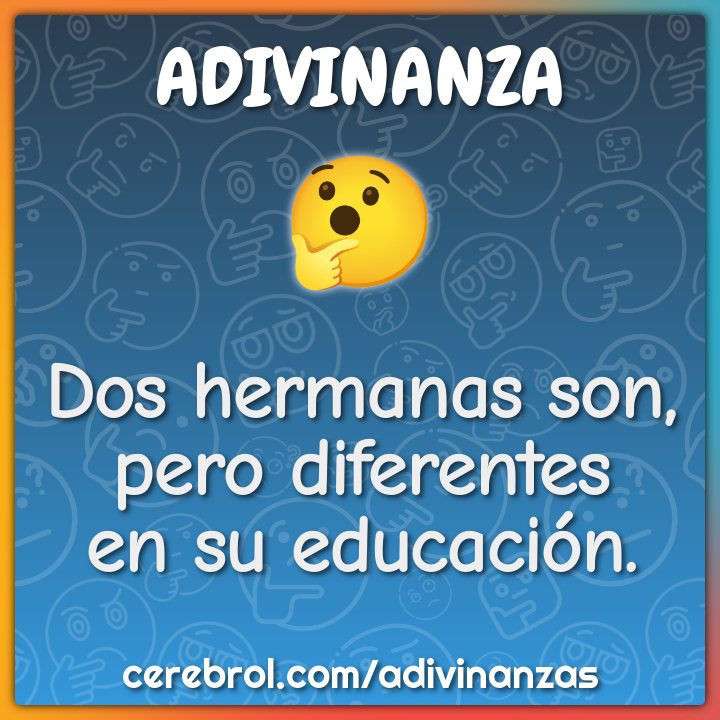 Dos hermanas son,
pero diferentes
en su educación.