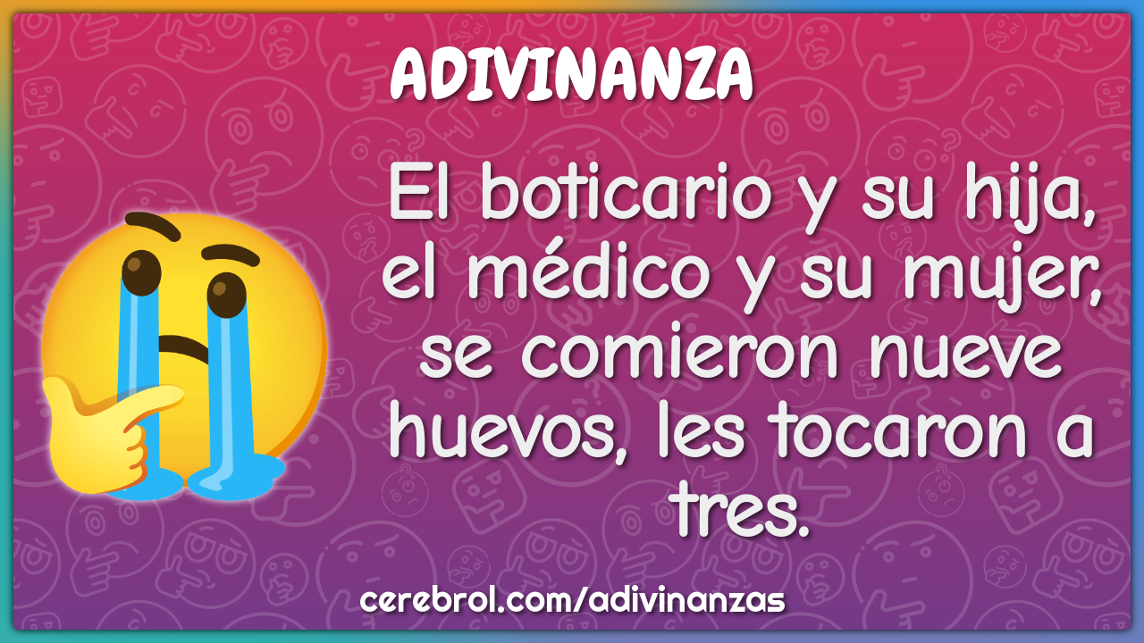 El boticario y su hija, el médico y su mujer, se comieron nueve...