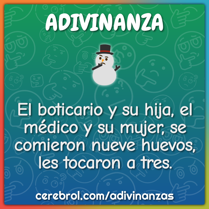 El boticario y su hija, el médico y su mujer, se comieron nueve...