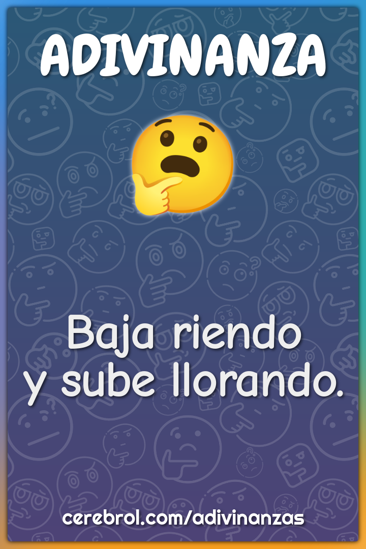 Baja riendo
y sube llorando.