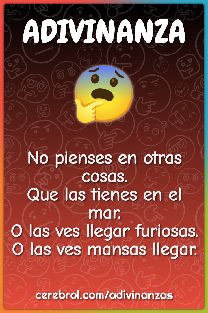 No pienses en otras cosas. Que las tienes en el mar. O las ves llegar...