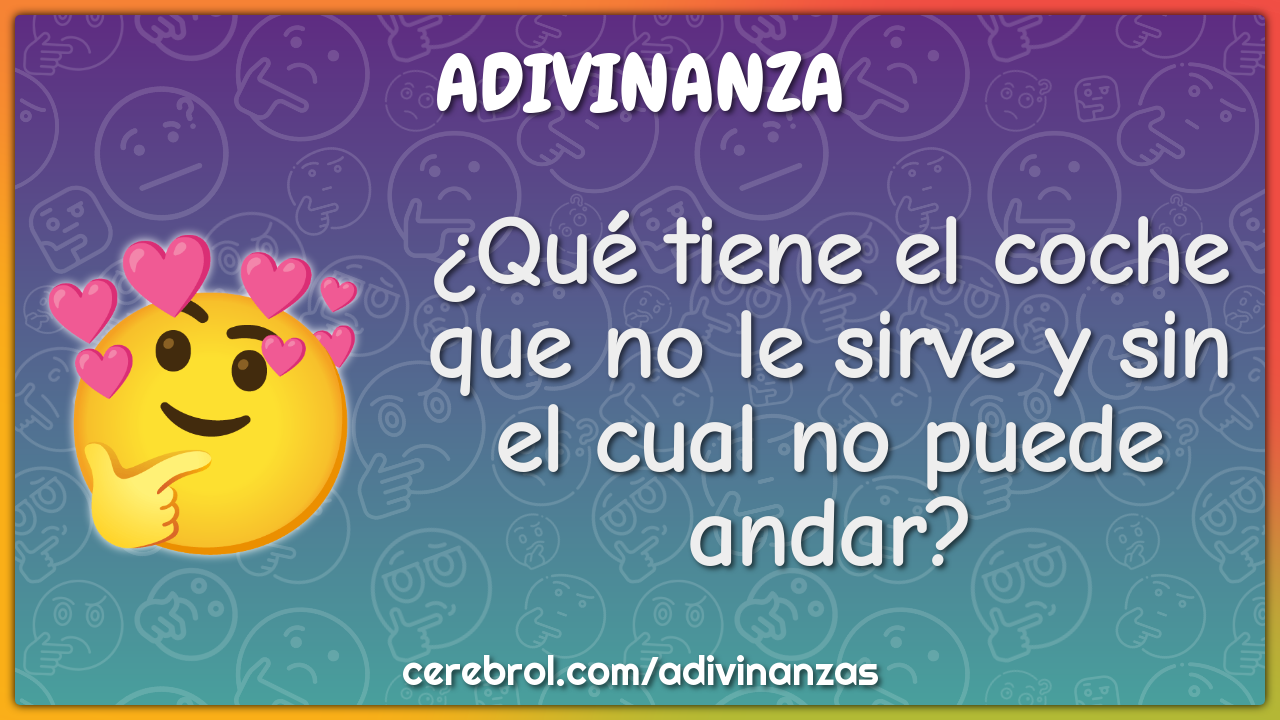 ¿Qué tiene el coche que no le sirve y sin el cual no puede andar?