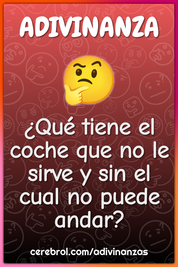 ¿Qué tiene el coche que no le sirve y sin el cual no puede andar?