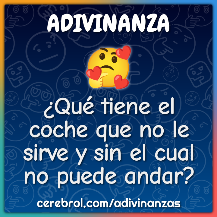 ¿Qué tiene el coche que no le sirve y sin el cual no puede andar?