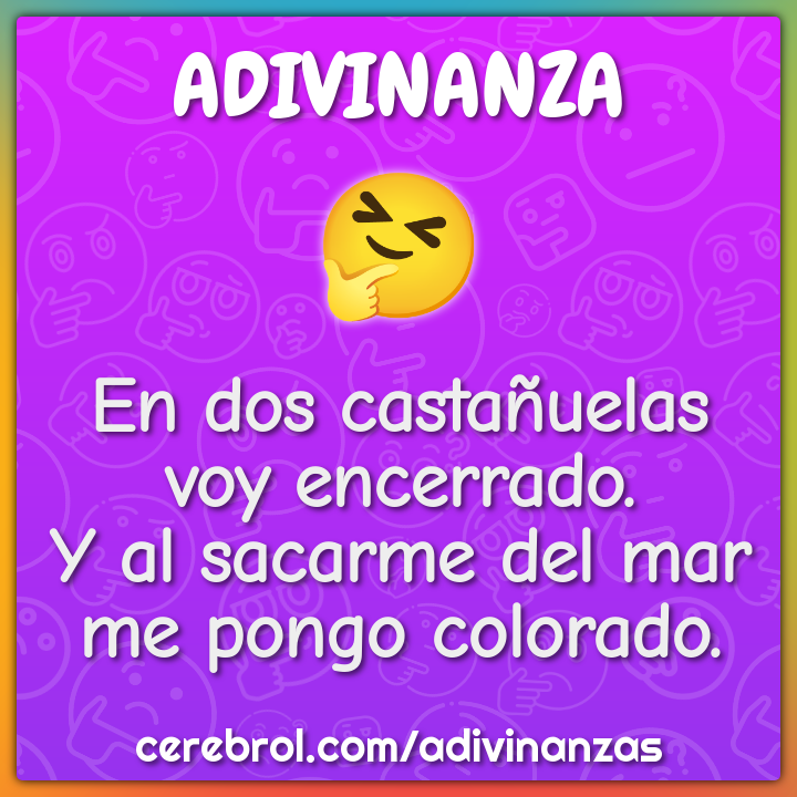 En dos castañuelas voy encerrado. Y al sacarme del mar me pongo...