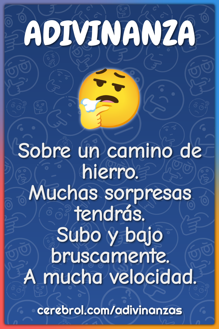 Sobre un camino de hierro. Muchas sorpresas tendrás. Subo y bajo...