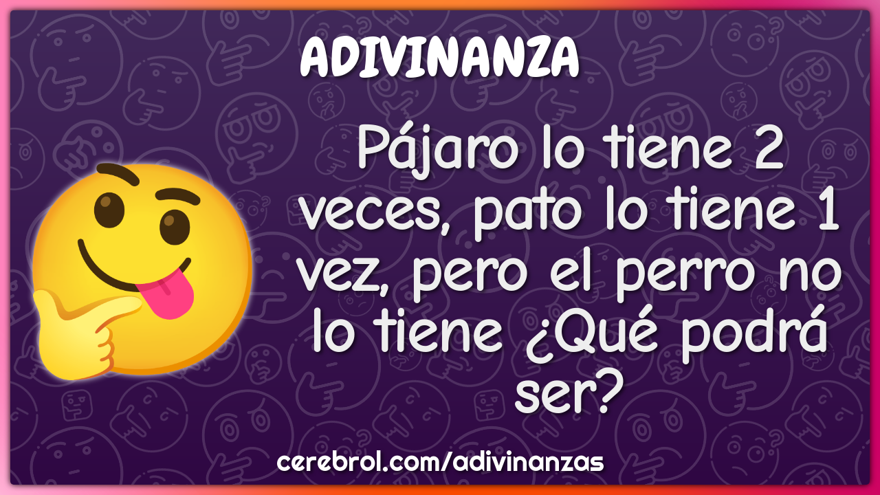 Pájaro lo tiene 2 veces, pato lo tiene 1 vez, pero el perro no lo...