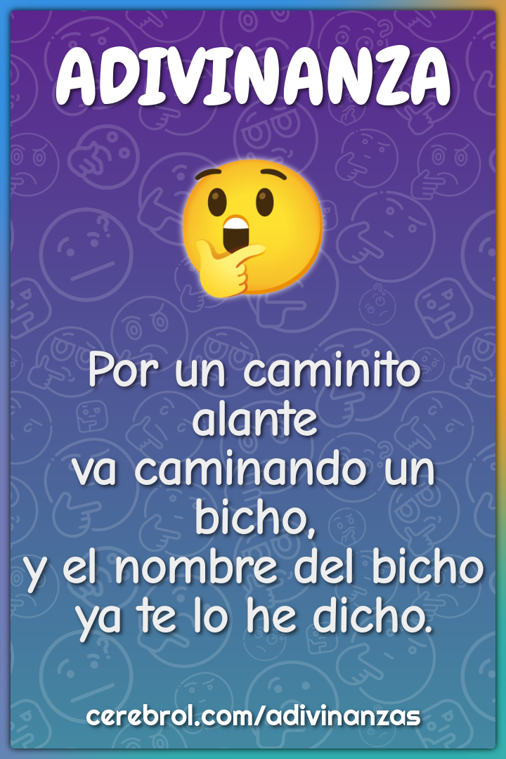 Por un caminito alante va caminando un bicho, y el nombre del bicho ya...