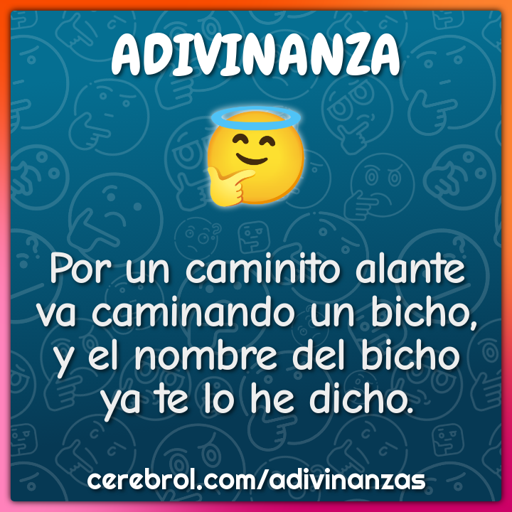 Por un caminito alante va caminando un bicho, y el nombre del bicho ya...