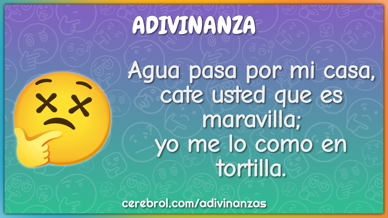 Agua pasa por mi casa, cate usted que es maravilla; yo me lo como en...