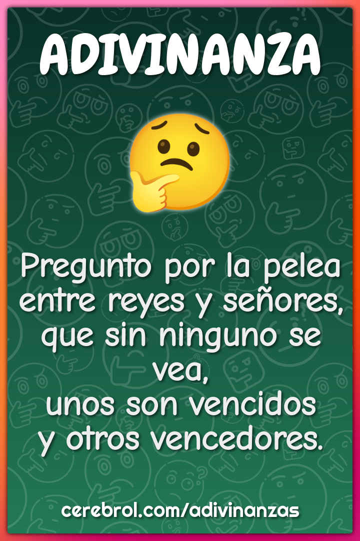 Pregunto por la pelea entre reyes y señores, que sin ninguno se vea,...