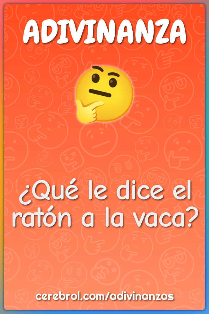 ¿Qué le dice el ratón a la vaca?