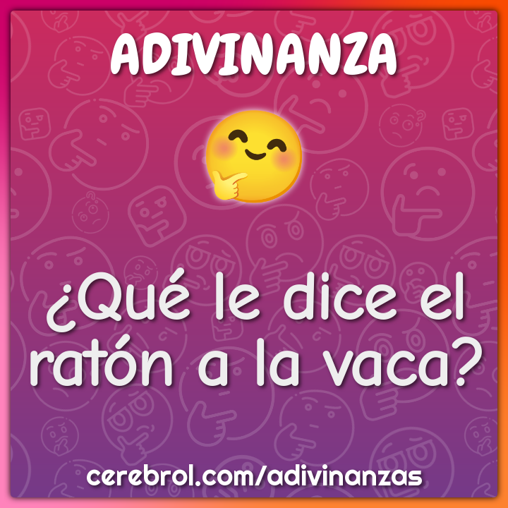¿Qué le dice el ratón a la vaca?