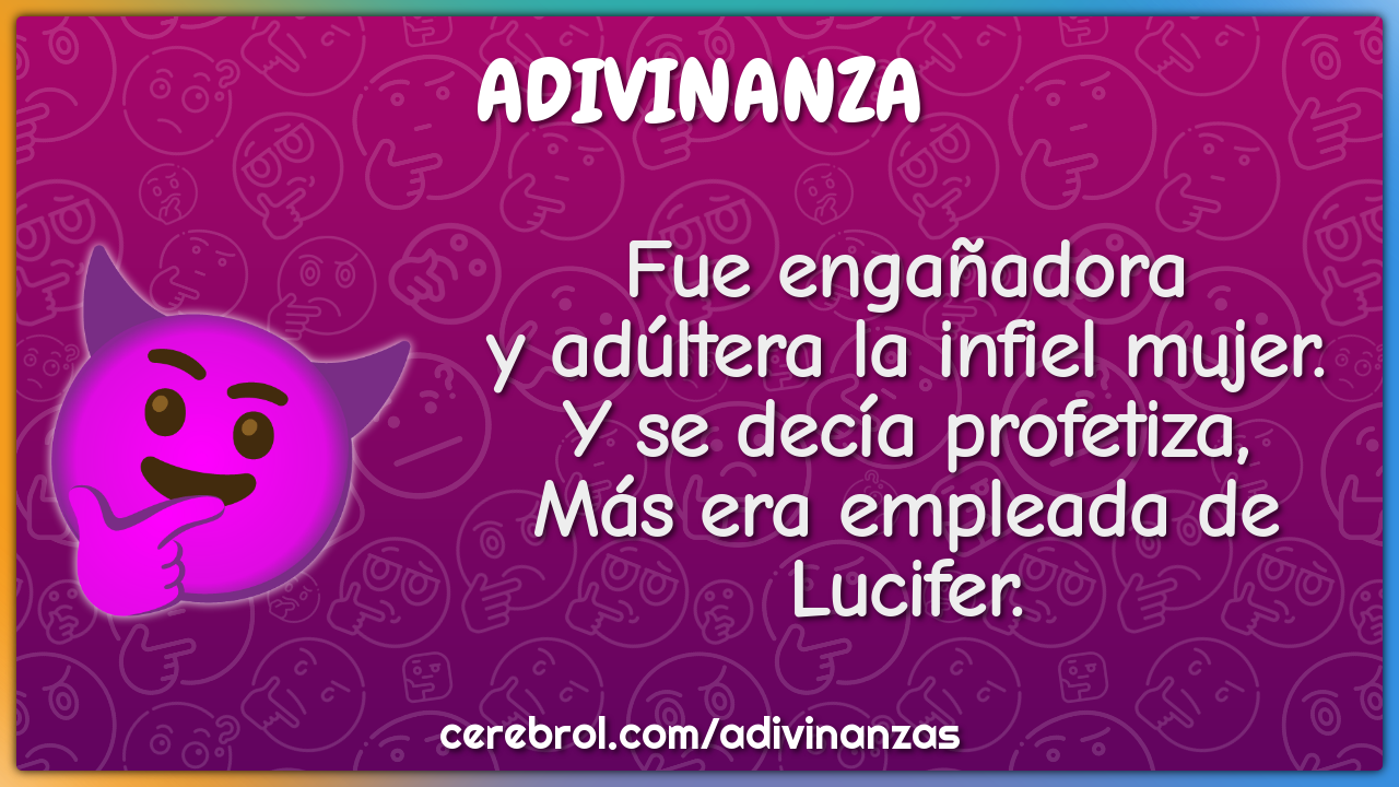 Fue engañadora y adúltera la infiel mujer. Y se decía profetiza, Más...