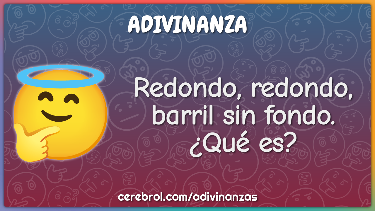 Redondo, redondo, barril sin fondo. ¿Qué es?