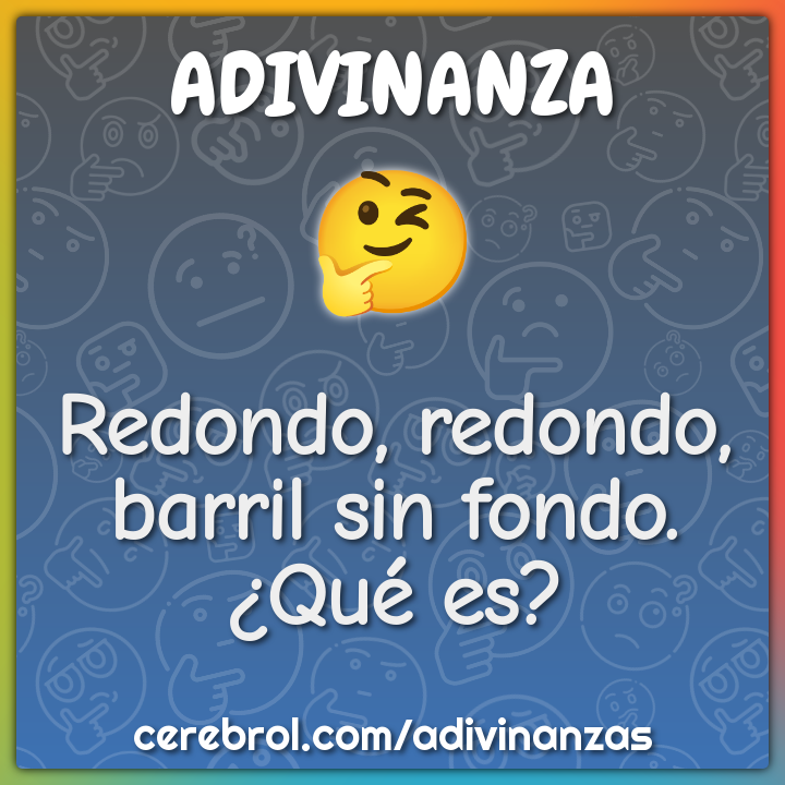 Redondo, redondo, barril sin fondo. ¿Qué es?