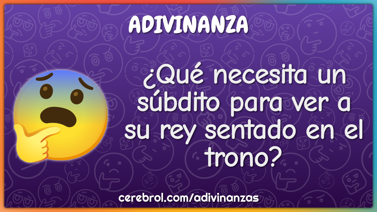 ¿Qué necesita un súbdito para ver a su rey sentado en el trono?