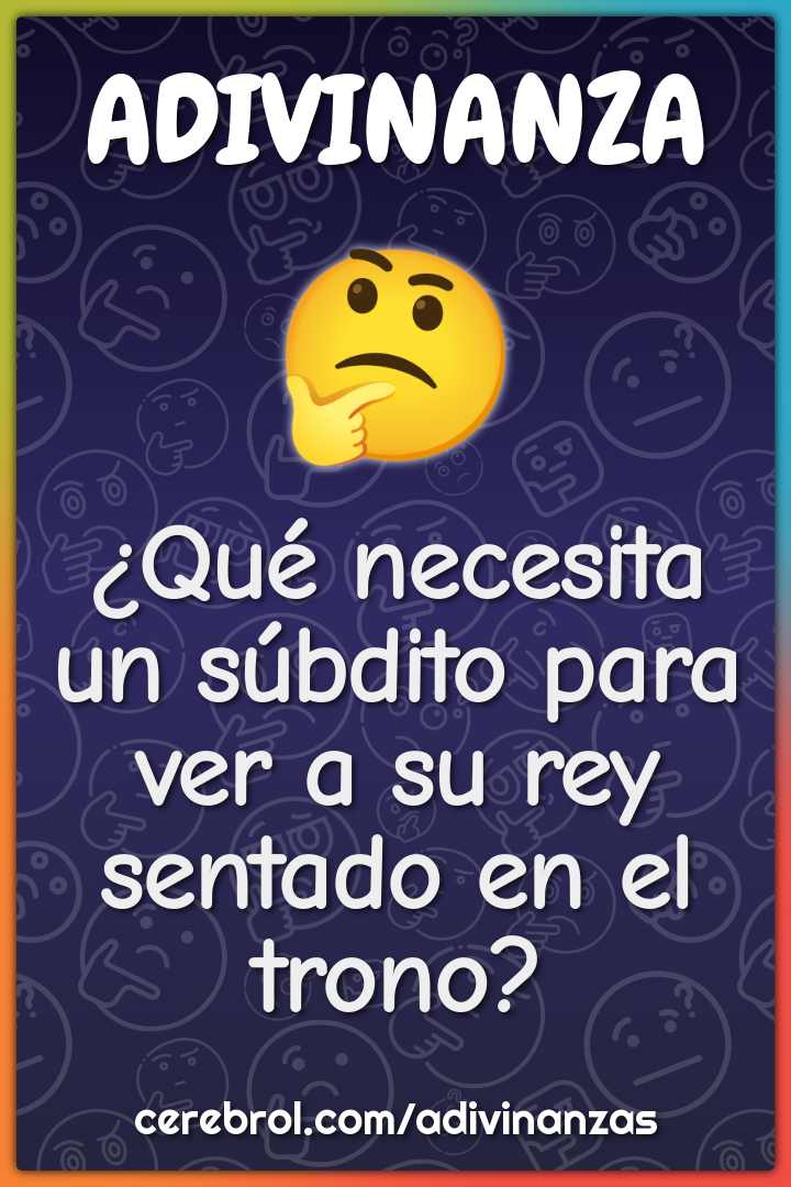 ¿Qué necesita un súbdito para ver a su rey sentado en el trono?