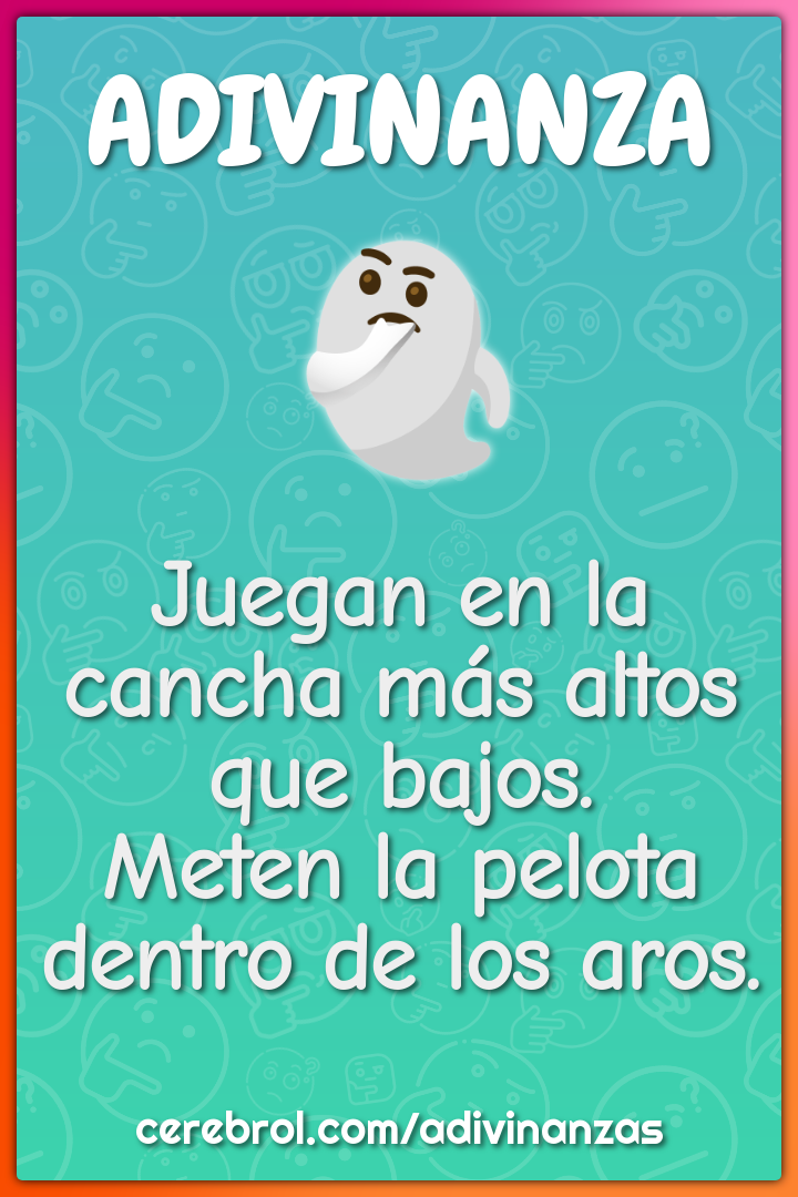 Juegan en la cancha más altos que bajos. Meten la pelota dentro de los...