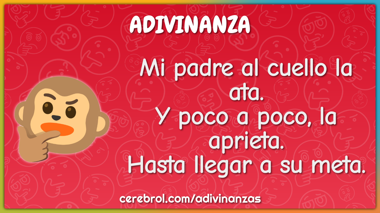 Mi padre al cuello la ata. Y poco a poco, la aprieta. Hasta llegar a...