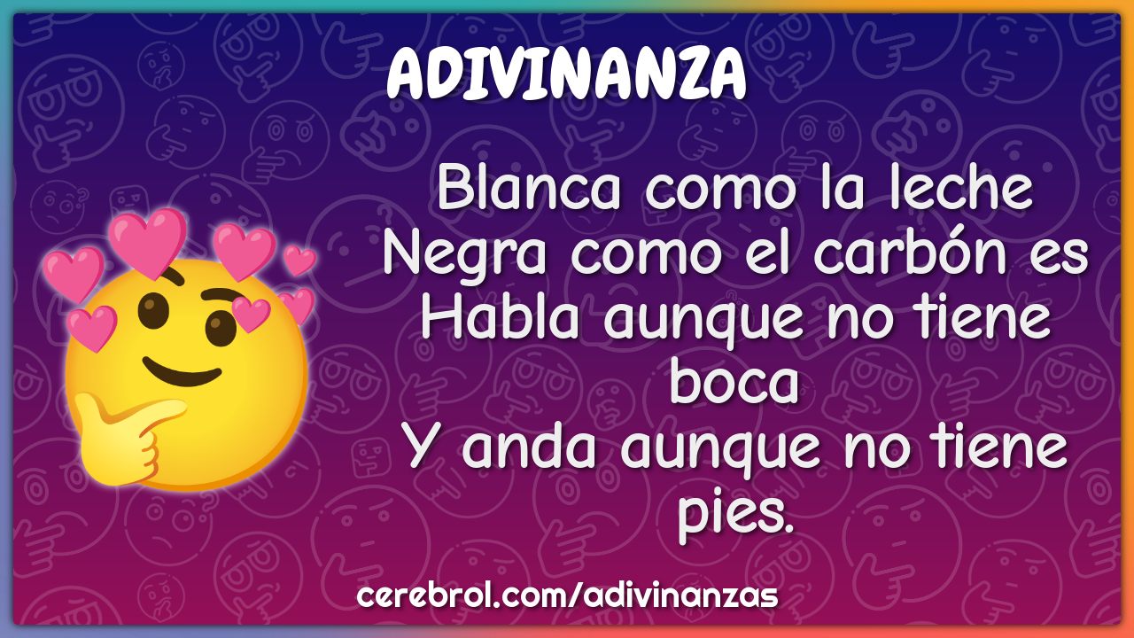 Blanca como la leche Negra como el carbón es Habla aunque no tiene...