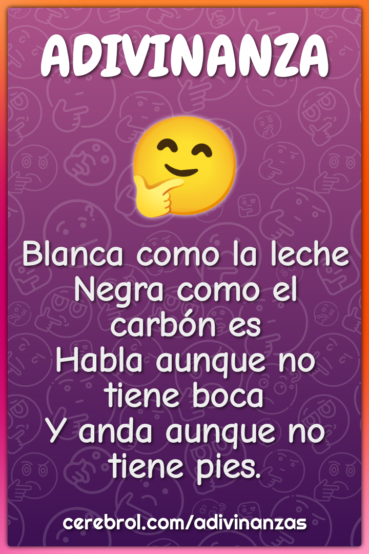 Blanca como la leche Negra como el carbón es Habla aunque no tiene...