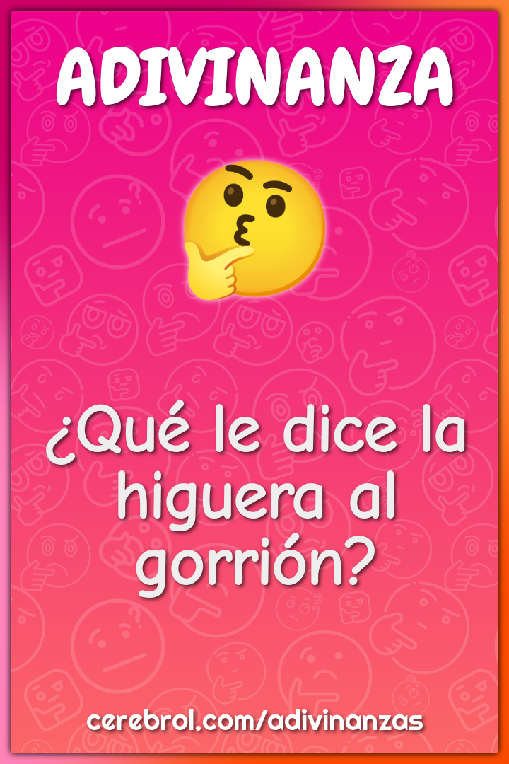 ¿Qué le dice la higuera al gorrión?