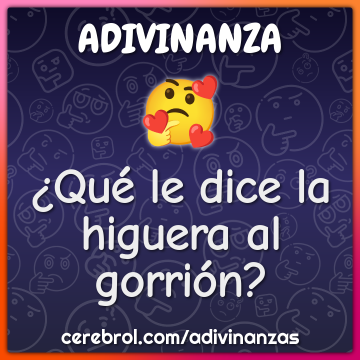 ¿Qué le dice la higuera al gorrión?