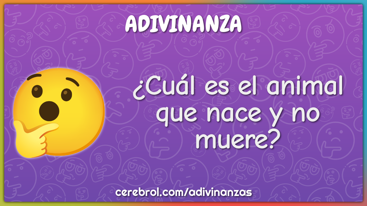 ¿Cuál es el animal que nace y no muere?