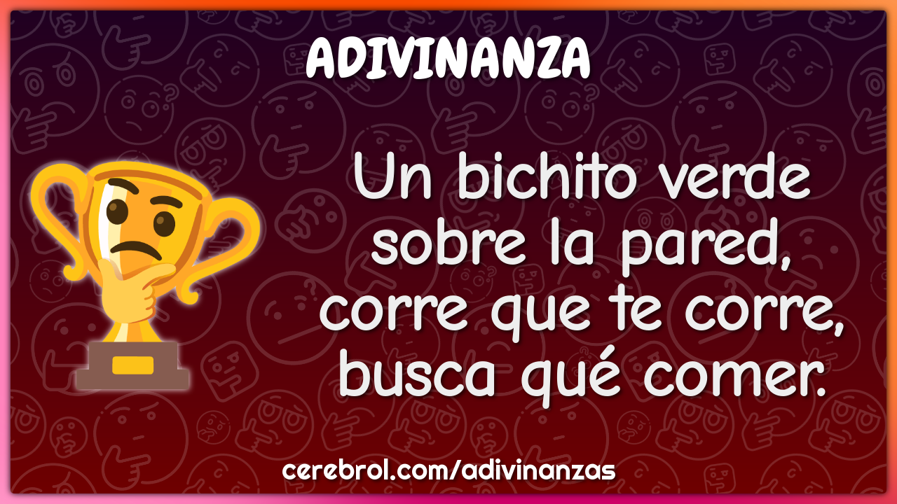 Un bichito verde
sobre la pared,
corre que te corre,
busca qué comer.