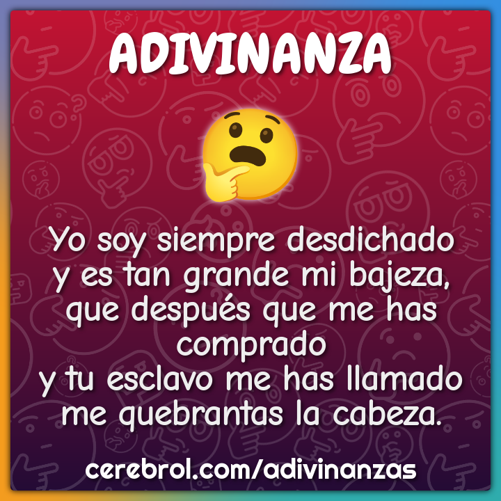 Yo soy siempre desdichado y es tan grande mi bajeza, que después que...