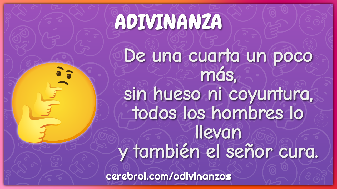 De una cuarta un poco más, sin hueso ni coyuntura, todos los hombres...