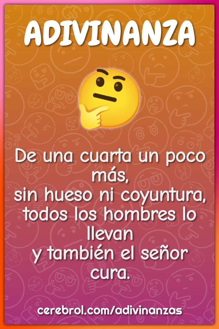 De una cuarta un poco más, sin hueso ni coyuntura, todos los hombres...