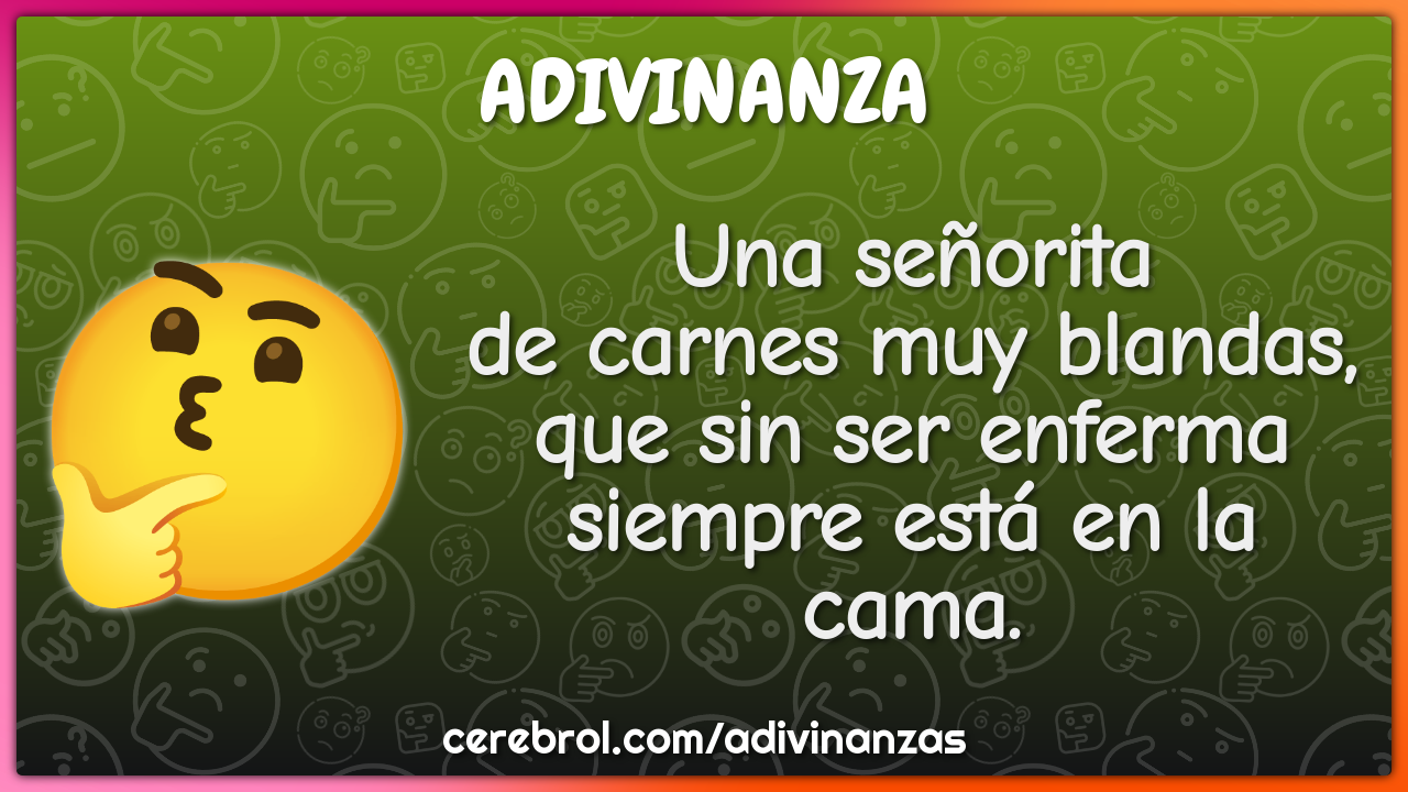 Una señorita de carnes muy blandas, que sin ser enferma siempre está...